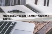 打麻将怎么玩广东麻将（怎样打广东麻将才不会输钱）