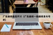 广东麻将最高尺寸（广东麻将一般麻将多大号的）