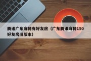 腾讯广东麻将有好友房（广东腾讯麻将150好友房旧版本）
