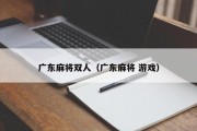广东麻将双人（广东麻将 游戏）